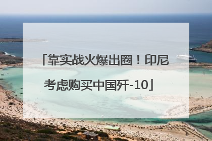 靠实战火爆出圈！印尼考虑购买中国歼-10
